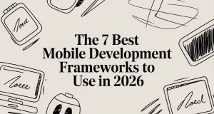 The 7 Best Mobile Development Frameworks to Use in 2026