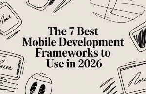 The 7 Best Mobile Development Frameworks to Use in 2026