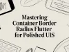 Mastering Container Border Radius Flutter for Polished UIs