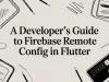 A Developer’s Guide to Firebase Remote Config in Flutter