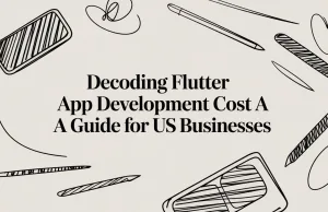 Decoding Flutter App Development Cost A Guide for US Businesses