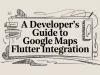 A Developer’s Guide to Google Maps Flutter Integration