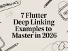 7 Flutter Deep Linking Examples to Master in 2026