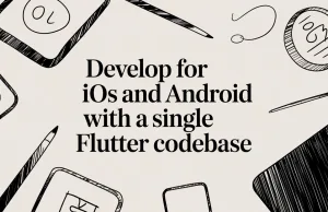 Develop for iOS and Android With a Single Flutter Codebase