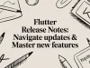 Flutter Release Notes: Navigate Updates & Master New Features