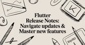 Flutter Release Notes: Navigate Updates & Master New Features