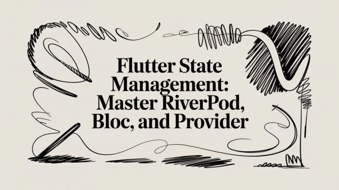 Flutter state management: Master Riverpod, BLoC, and Provider