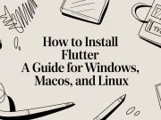 How to Install Flutter A Guide for Windows, macOS, and Linux