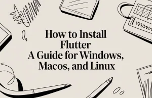 How to Install Flutter A Guide for Windows, macOS, and Linux