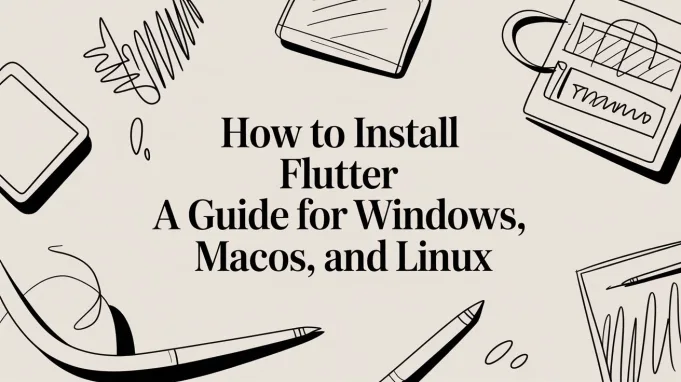 How to Install Flutter A Guide for Windows, macOS, and Linux