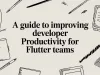 A Guide to Improving Developer Productivity for Flutter Teams