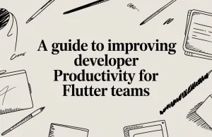 A Guide to Improving Developer Productivity for Flutter Teams