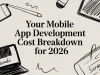 Your Mobile App Development Cost Breakdown for 2026