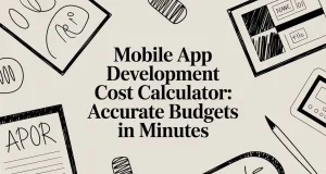 Mobile App Development Cost Calculator: Accurate Budgets in Minutes