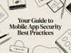 Your Guide to Mobile App Security Best Practices