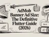 AdMob Banner Ad Size: The Definitive Flutter Guide (2026)