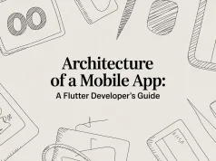 Architecture of a Mobile App: A Flutter Developer’s Guide