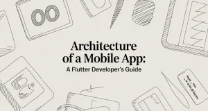 Architecture of a Mobile App: A Flutter Developer’s Guide