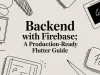 Backend with Firebase: A Production-Ready Flutter Guide