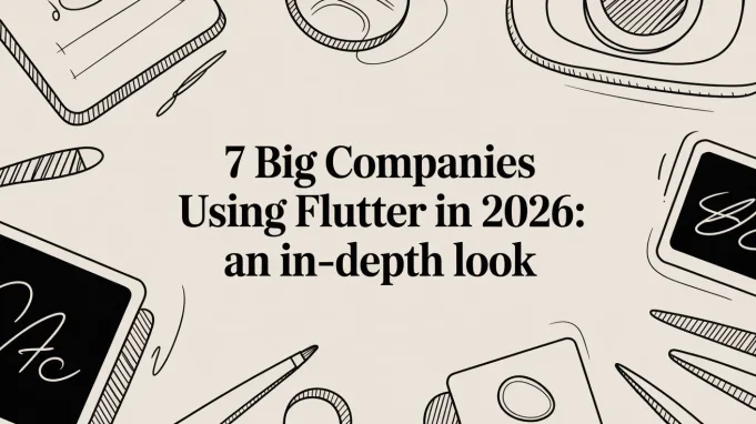 7 Big Companies Using Flutter in 2026: An In-Depth Look