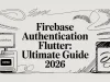 Firebase Authentication Flutter: Ultimate Guide 2026