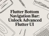Flutter Bottom Navigation Bar: Unlock Advanced Flutter UI