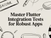 Master Flutter Integration Tests for Robust Apps