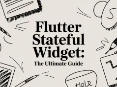 Flutter Stateful Widget: The Ultimate Guide