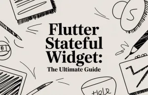 Flutter Stateful Widget: The Ultimate Guide
