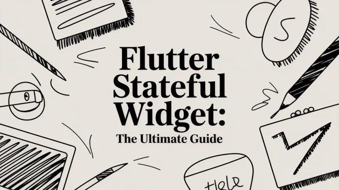 Flutter Stateful Widget: The Ultimate Guide