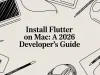 Install Flutter on Mac: A 2026 Developer’s Guide