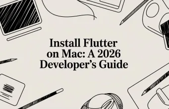 Install Flutter on Mac: A 2026 Developer’s Guide
