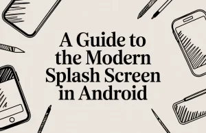A Guide to the Modern Splash Screen in Android