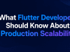 What Flutter Developers Should Know About Production Scalability