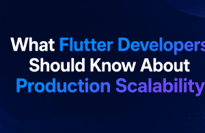 What Flutter Developers Should Know About Production Scalability