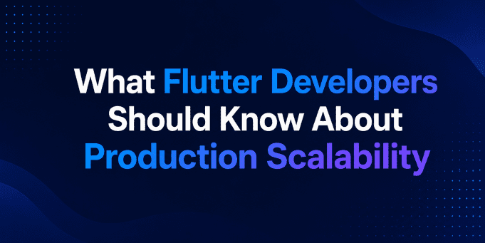 What Flutter Developers Should Know About Production Scalability