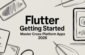 Flutter Getting Started: Master Cross-Platform Apps 2026