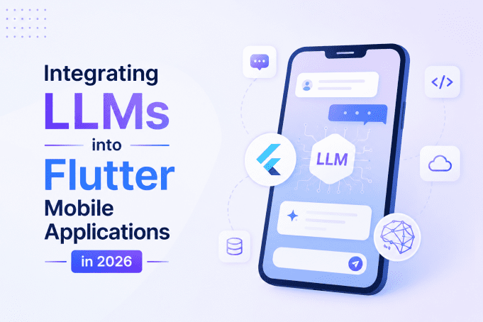 Integrating LLMs into Flutter Mobile Applications in 2026
