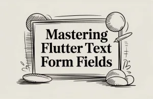 Mastering Flutter Text Form Fields