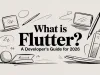 What Is Flutter? A Developer’s Guide for 2026