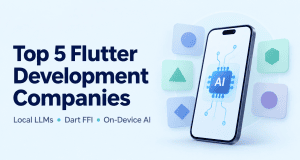 Top 5 Flutter Development Companies to Consider for Local LLM Integration