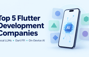 Top 5 Flutter Development Companies to Consider for Local LLM Integration