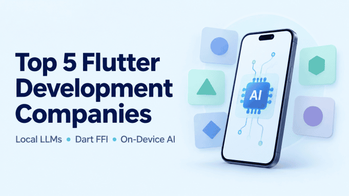 Top 5 Flutter Development Companies to Consider for Local LLM Integration