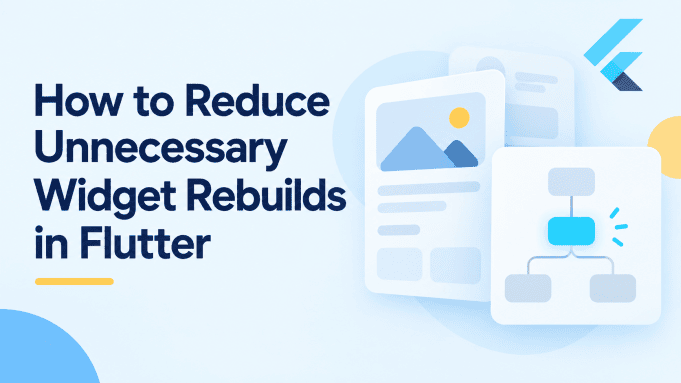 How to Reduce Unnecessary Widget Rebuilds in Flutter