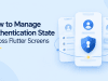 How to Manage Authentication State Across Flutter Screens