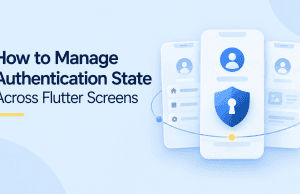 How to Manage Authentication State Across Flutter Screens
