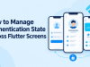 How to Manage Authentication State Across Flutter Screens