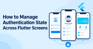 How to Manage Authentication State Across Flutter Screens