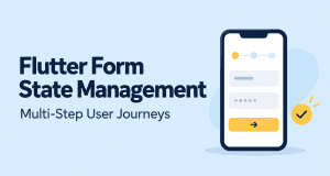 Flutter Form State Management for Multi-Step User Journeys
