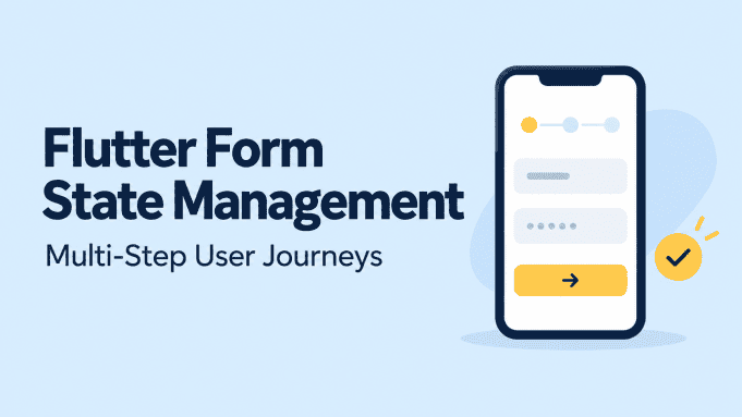 Flutter Form State Management for Multi-Step User Journeys